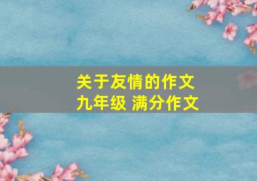 关于友情的作文 九年级 满分作文